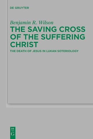 The Saving Cross of the Suffering Christ – The Death of Jesus in Lukan Soteriology