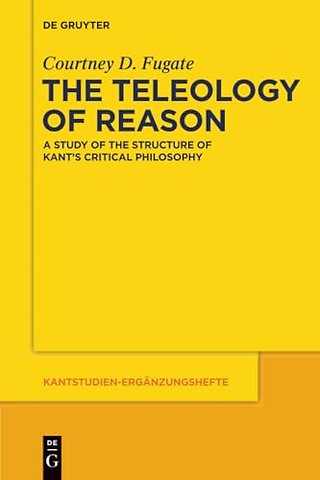 The Teleology of Reason – A Study of the Structure of Kant`s Critical Philosophy