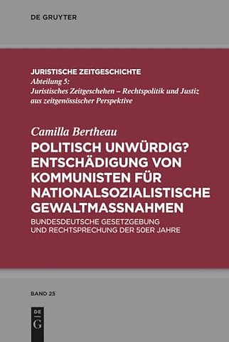 Politisch unwürdig? Entschädigung von Kommuniste – Bundesdeutsche Gesetzgebung und Rechtsprechung der 50er Jahre