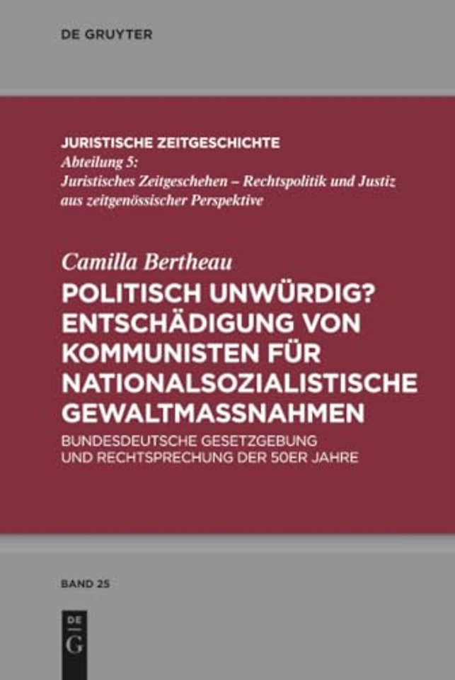 Politisch unwürdig? Entschädigung von Kommuniste – Bundesdeutsche Gesetzgebung und Rechtsprechung der 50er Jahre