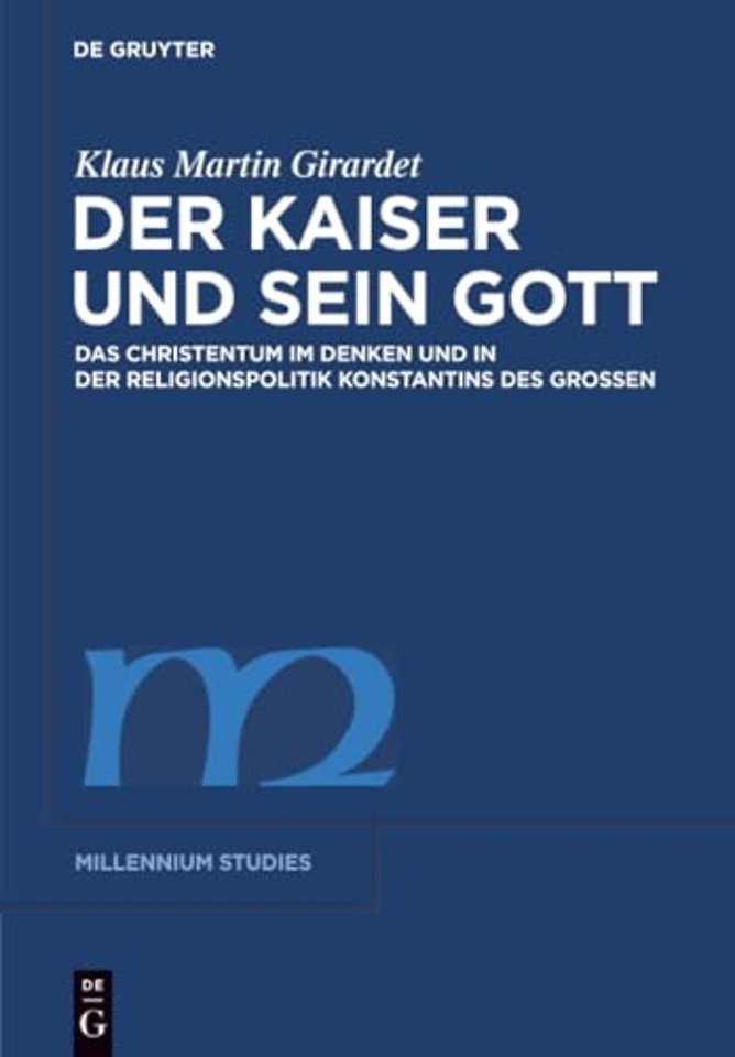 Der Kaiser und sein Gott – Das Christentum im Denken und in der Religionspolitik Konstantins des Groβen