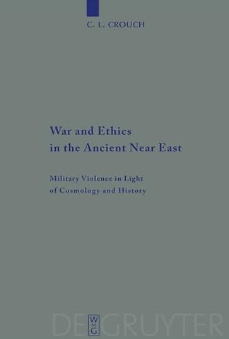 War and Ethics in the Ancient Near East – Military Violence in Light of Cosmology and History