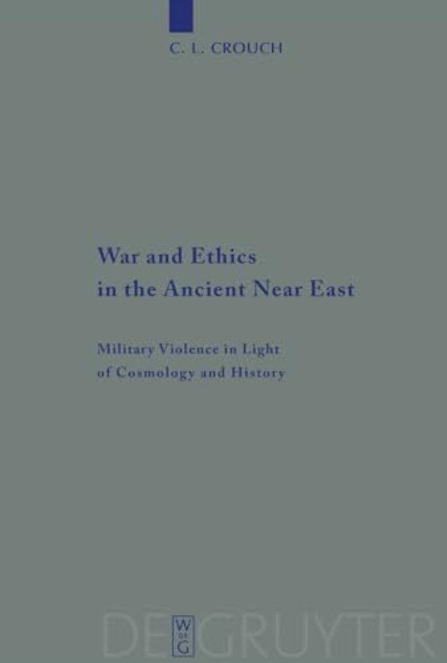 War and Ethics in the Ancient Near East – Military Violence in Light of Cosmology and History