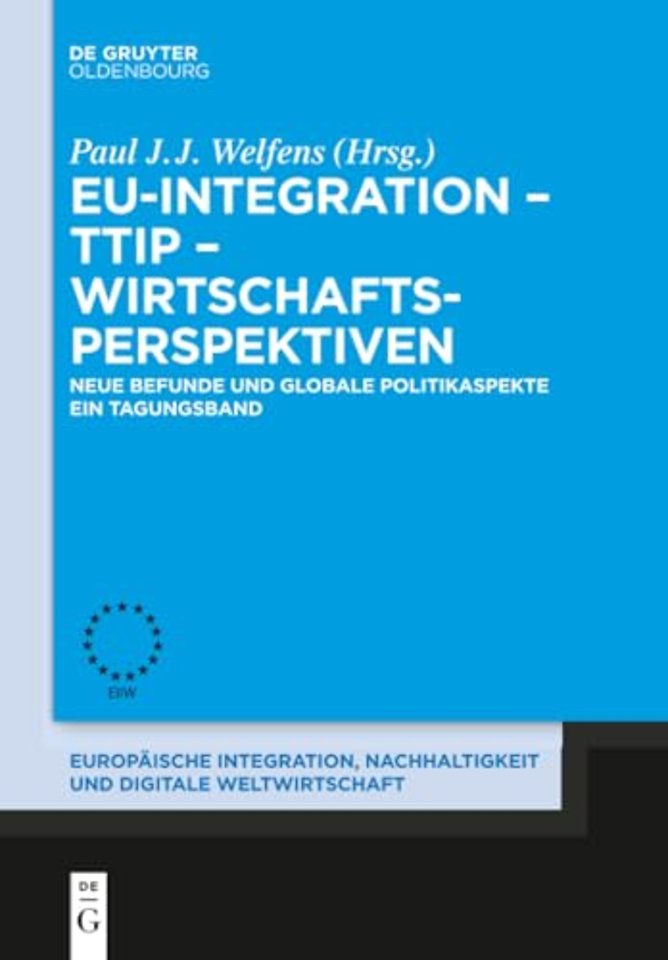 EU–Integration – TTIP – Wirtschaftsperspektiven – Neue Befunde und globale Politikaspekte. Ein Tagungsband.