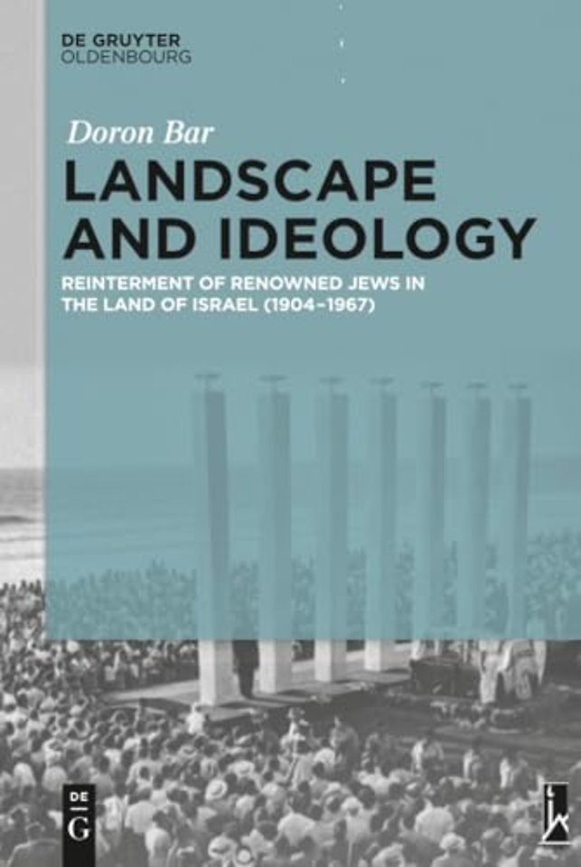 Landscape and Ideology – Reinterment of Renowned Jews in the Land of Israel (1904–1967)
