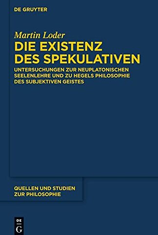 Die Existenz des Spekulativen – Untersuchungen zur neuplatonischen Seelenlehre und zu Hegels Philosophie des subjektiven Geistes