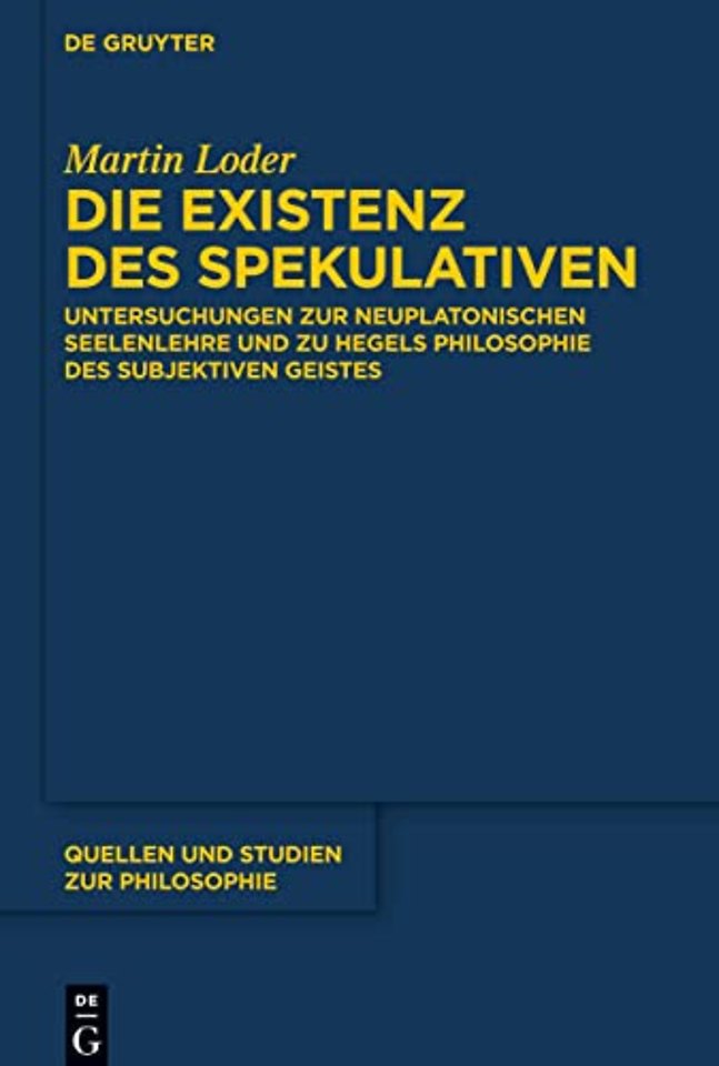 Die Existenz des Spekulativen – Untersuchungen zur neuplatonischen Seelenlehre und zu Hegels Philosophie des subjektiven Geistes