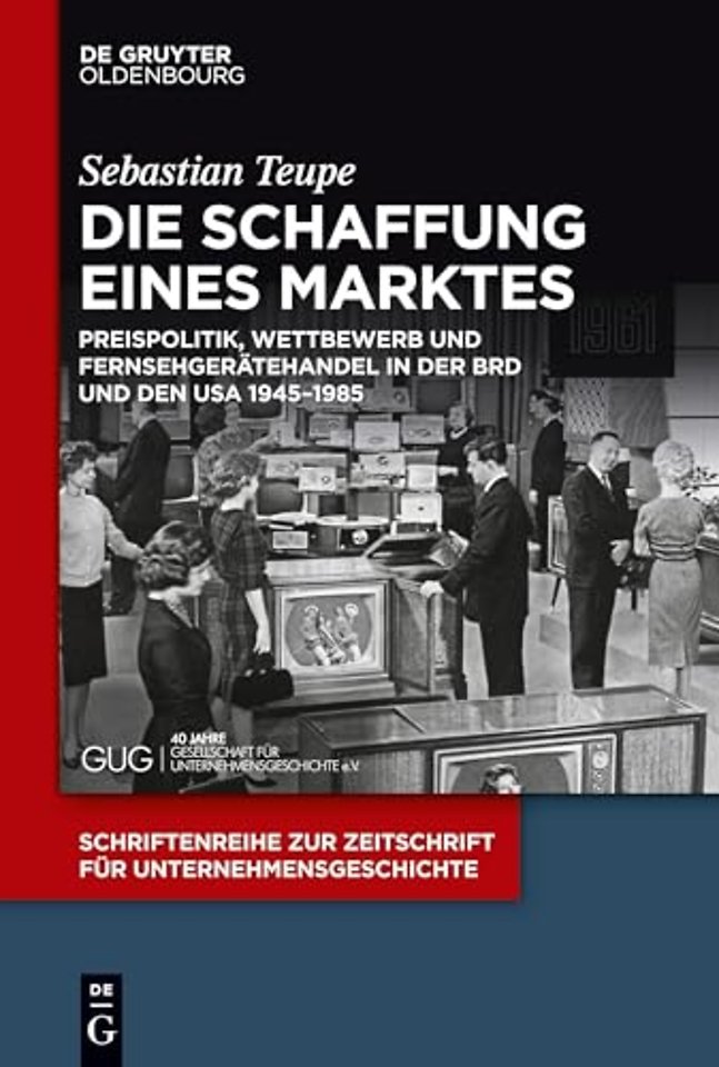 Die Schaffung eines Marktes – Preispolitik, Wettbewerb und Fernsehgerätehandel in der BRD und den USA 1945–1985