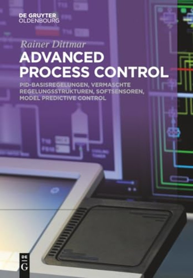 Advanced Process Control – PID–Basisregelungen, Vermaschte Regelungsstrukturen, Softsensoren, Model Predictive Control