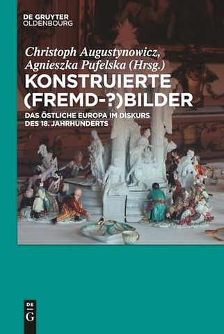 Konstruierte (Fremd–?)Bilder – Das östliche Europa im Diskurs des 18. Jahrhunderts