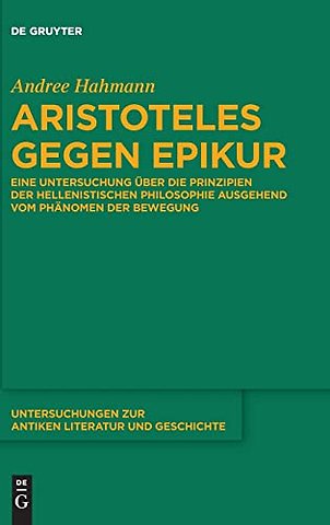 Aristoteles gegen Epikur – Eine Untersuchung über die Prinzipien der hellenistischen Philosophie ausgehend vom Phänomen der Bewegung