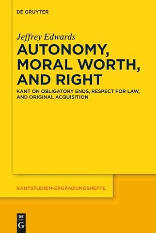 Autonomy, Moral Worth, and Right – Kant on Obligatory Ends, Respect for Law, and Original Acquisition