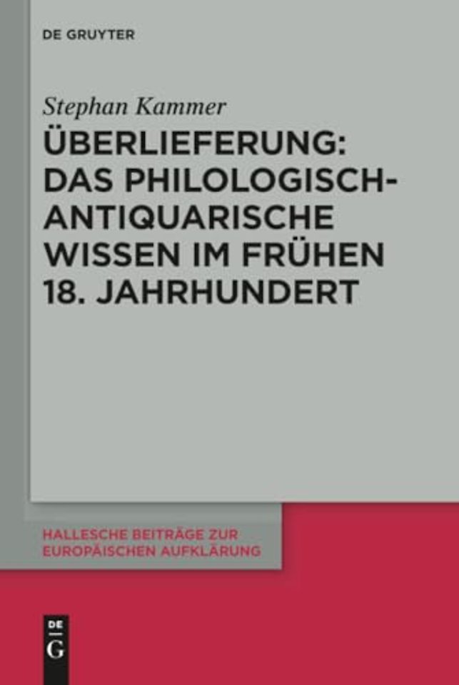 Überlieferung: Das philologisch–antiquarische Wissen im frühen 18. Jahrhundert