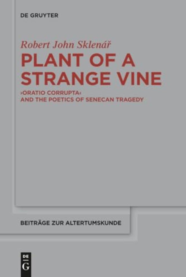 Plant of a Strange Vine – >Oratio Corrupta< and the Poetics of Senecan Tragedy