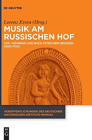 Musik am russischen Hof – Vor, während und nach Peter dem Groβen (1650–1750)