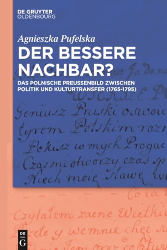 Der bessere Nachbar? – Das polnische Preuβenbild zwischen Politik und Kulturtransfer (1765–1795)