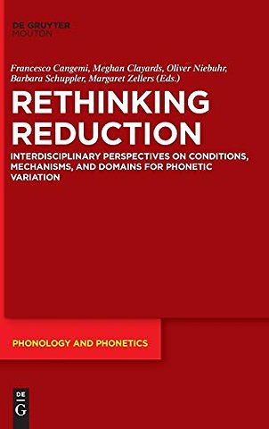 Rethinking Reduction – Interdisciplinary Perspectives on Conditions, Mechanisms, and Domains for Phonetic Variation