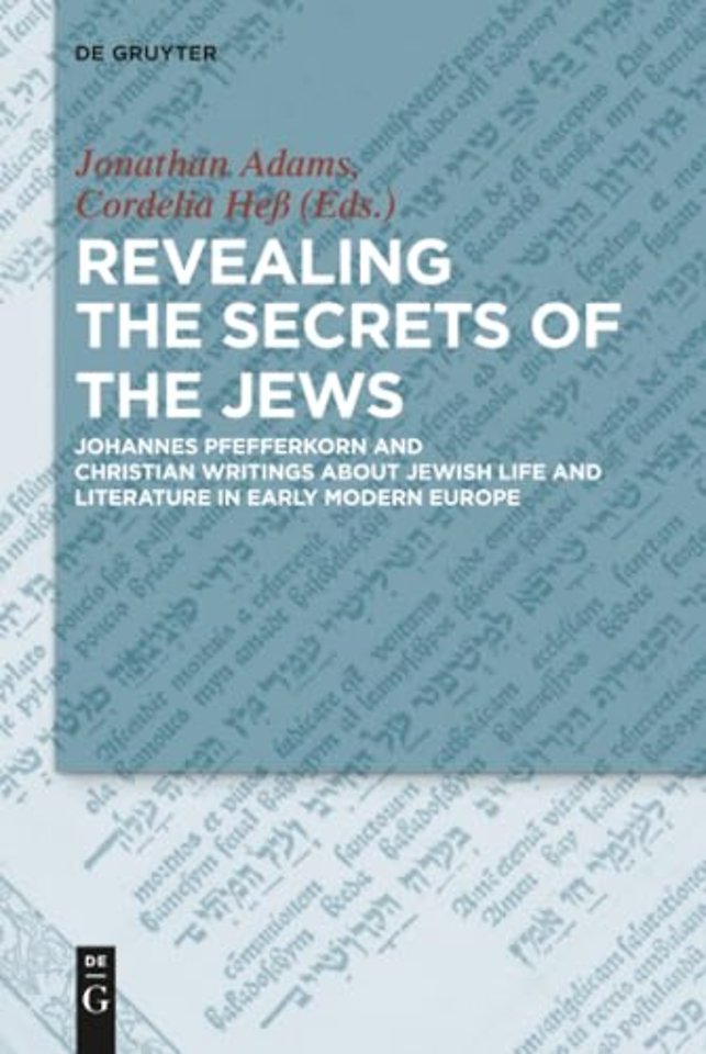 Revealing the Secrets of the Jews – Johannes Pfefferkorn and Christian Writings about Jewish Life and Literature in Early Modern Europe