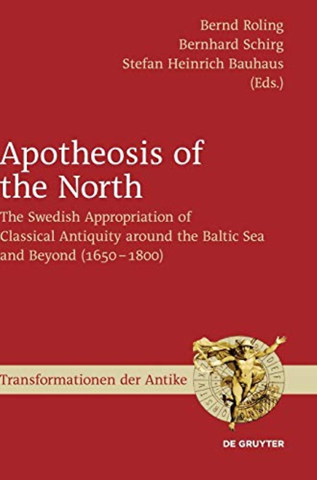 Apotheosis of the North – The Swedish Appropriation of Classical Antiquity around the Baltic Sea and Beyond (1650 to 1800)