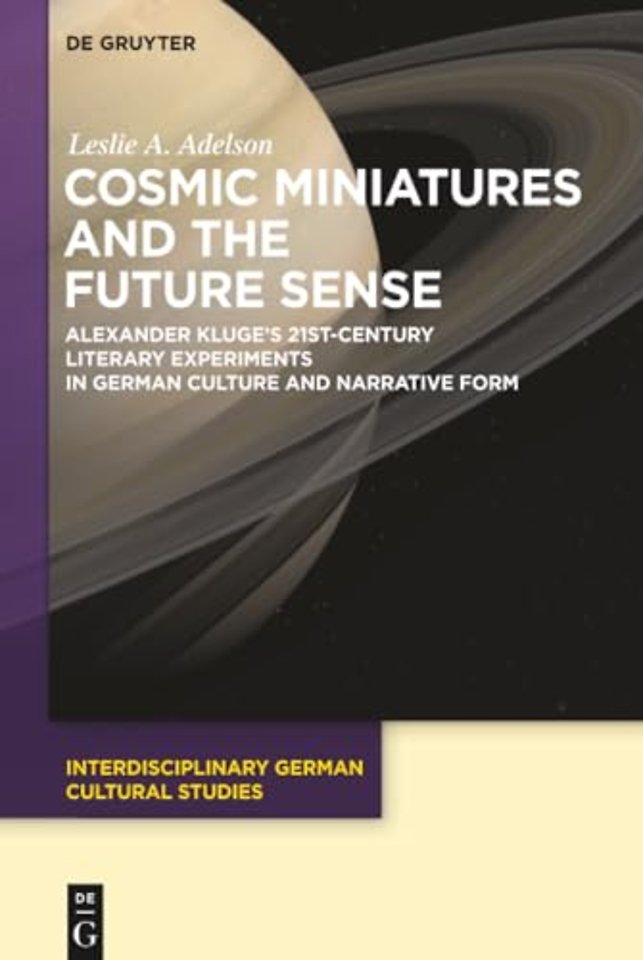 Cosmic Miniatures and the Future Sense – Alexander Kluge`s 21st–Century Literary Experiments in German Culture and Narrative Form