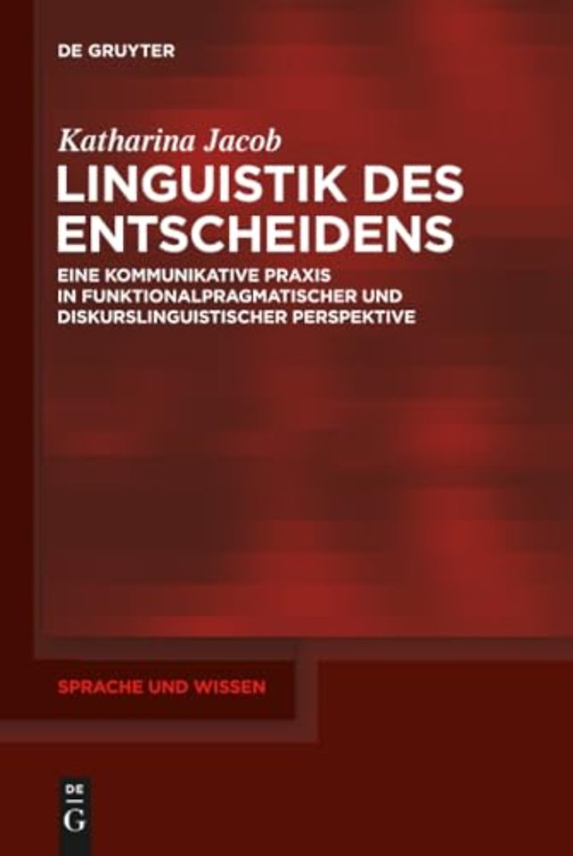 Linguistik des Entscheidens – Eine kommunikative Praxis in funktionalpragmatischer und diskurslinguistischer Perspektive