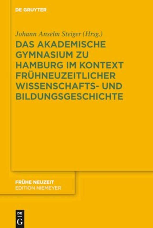 Das Akademische Gymnasium zu Hamburg (gegr. 1613) im Kontext frühneuzeitlicher Wissenschafts– und Bildungsgeschichte