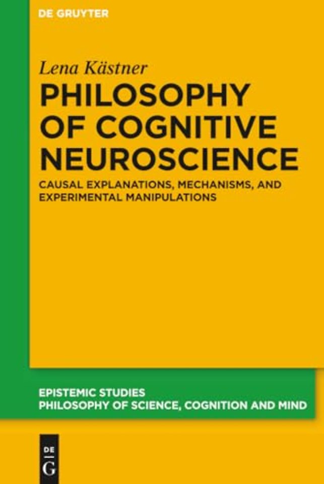 Philosophy of Cognitive Neuroscience – Causal Explanations, Mechanisms and Experimental Manipulations