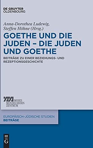 Goethe und die Juden – die Juden und Goethe – Beiträge zu einer Beziehungs– und Rezeptionsgeschichte