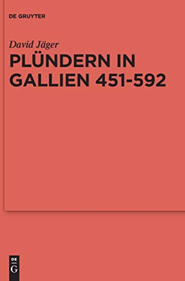 Plündern in Gallien 451–592 – Eine Studie zu der Relevanz einer Praktik für das Organisieren von Folgeleistungen