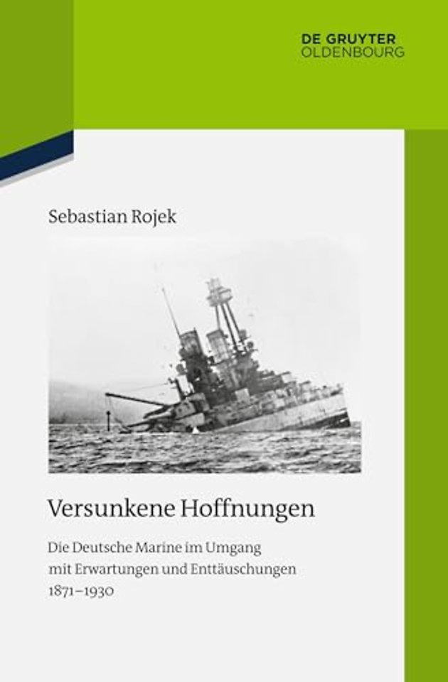 Versunkene Hoffnungen – Die Deutsche Marine im Umgang mit Erwartungen und Enttäuschungen 1871–1930