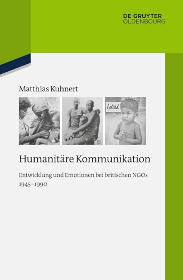 Humanitäre Kommunikation – Entwicklung und Emotionen bei britischen NGOs 1945–1990
