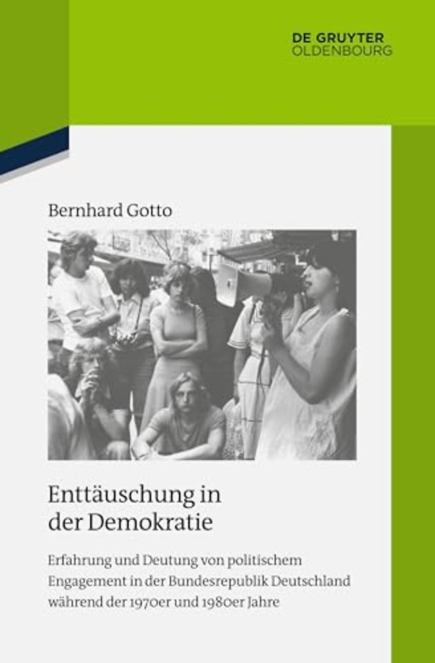 Enttäuschung in der Demokratie – Erfahrung und Deutung von politischem Engagement in der Bundesrepublik Deutschland während der 1970er und