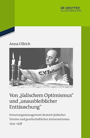 Von "jüdischem Optimismus" und "unausbleiblicher – Erwartungsmanagement deutsch–jüdischer Vereine und gesellschaftlicher Antisemitismus 1914–1938