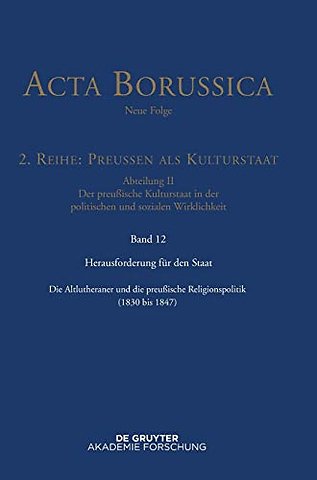 Herausforderung für den Staat – Die Altlutheraner und die preuβische Religionspolitik (1830 bis 1847)