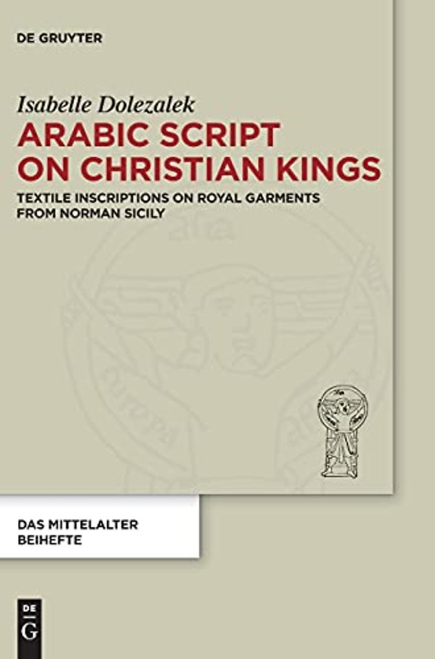 Arabic Script on Christian Kings – Textile Inscriptions on Royal Garments from Norman Sicily