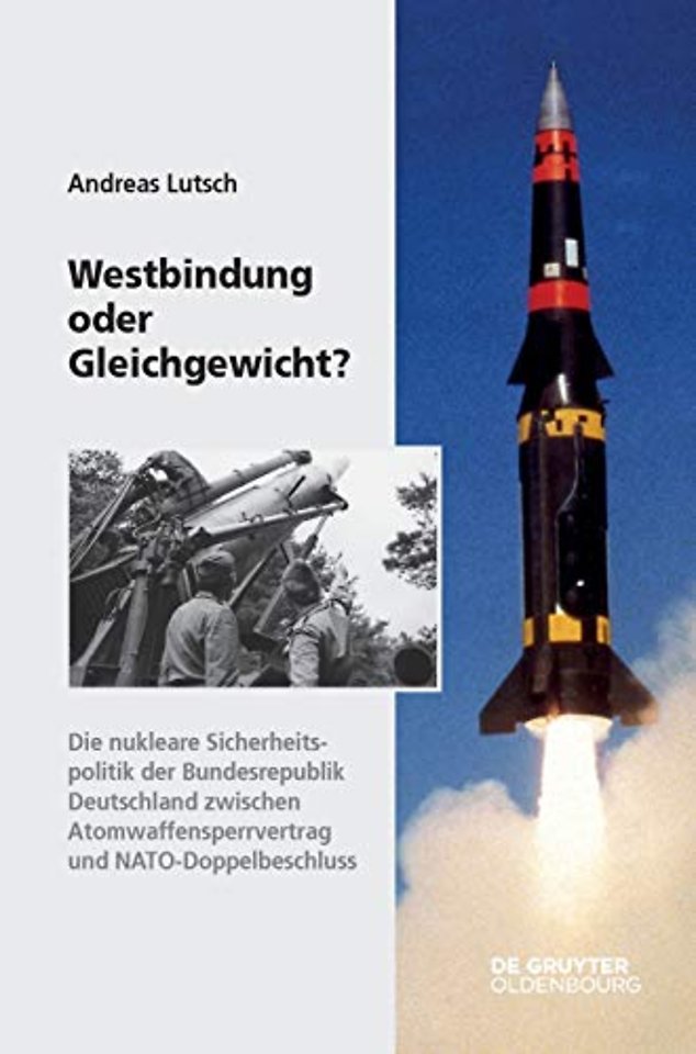 Westbindung oder Gleichgewicht? – Die nukleare Sicherheitspolitik der Bundesrepublik Deutschland zwischen Atomwaffensperrvertrag und NATO–Doppelbes