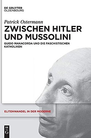 Zwischen Hitler und Mussolini – Guido Manacorda und die faschistischen Katholiken