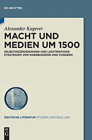 Macht und Medien um 1500 – Selbstinszenierungen und Legitimationsstrategien von Habsburgern und Fuggern