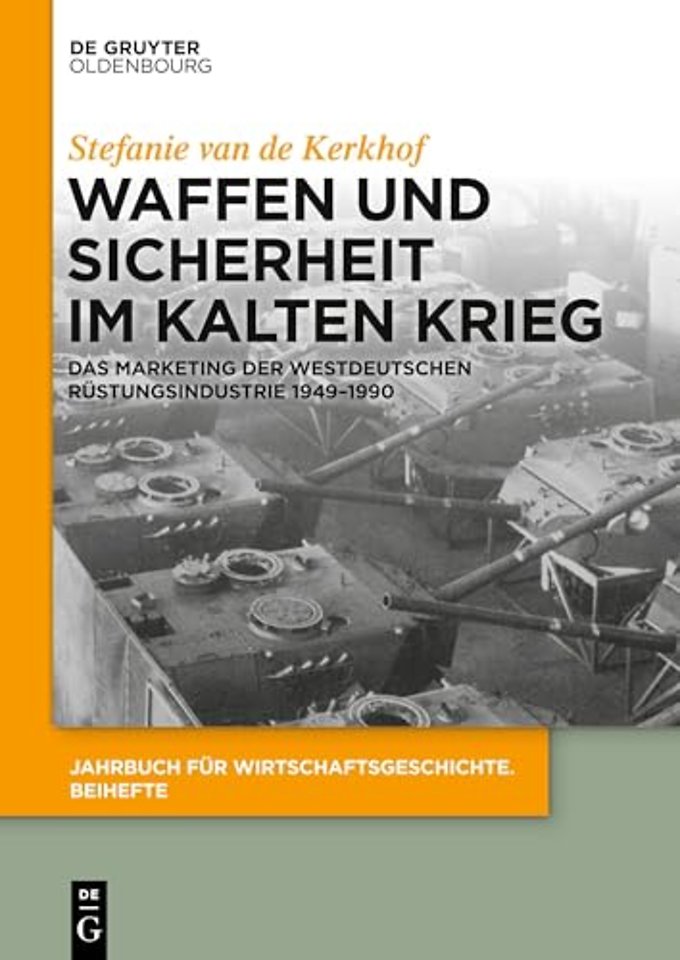 Waffen und Sicherheit im Kalten Krieg – Das Marketing der westdeutschen Rüstungsindustrie 1949–1990