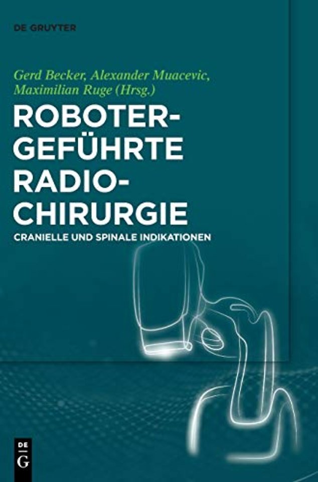 Robotergeführte Radiochirurgie – Cranielle und Spinale Indikationen