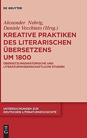 Kreative Praktiken des literarischen Übersetzens – Übersetzungshistorische und literaturwissenschaftliche Studien