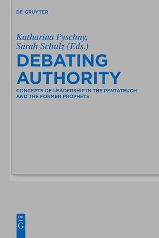 Debating Authority – Concepts of Leadership in the Pentateuch and the Former Prophets