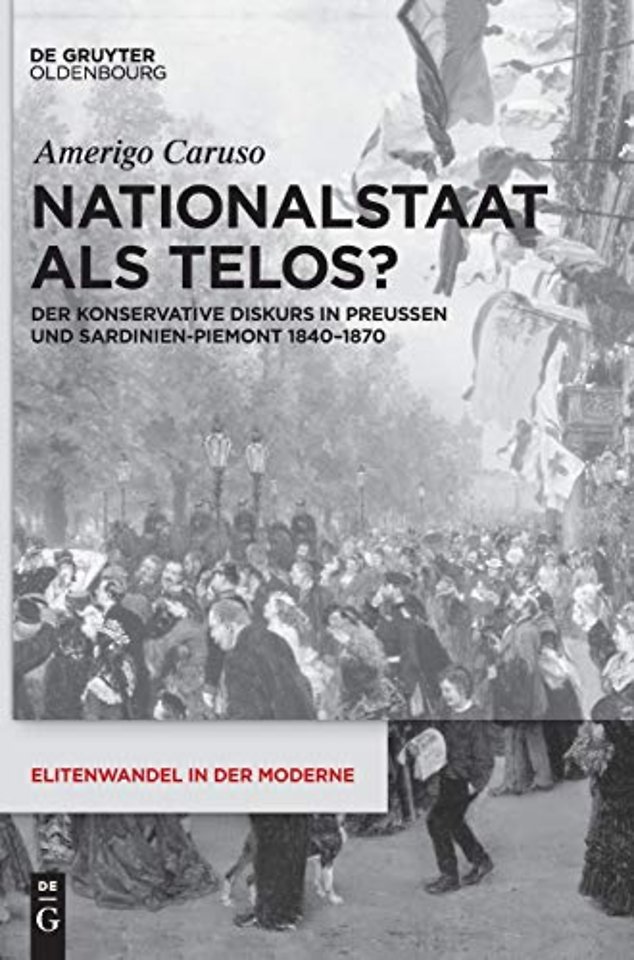 Nationalstaat als Telos? – Der konservative Diskurs in Preuβen und Sardinien–Piemont 1840–1870