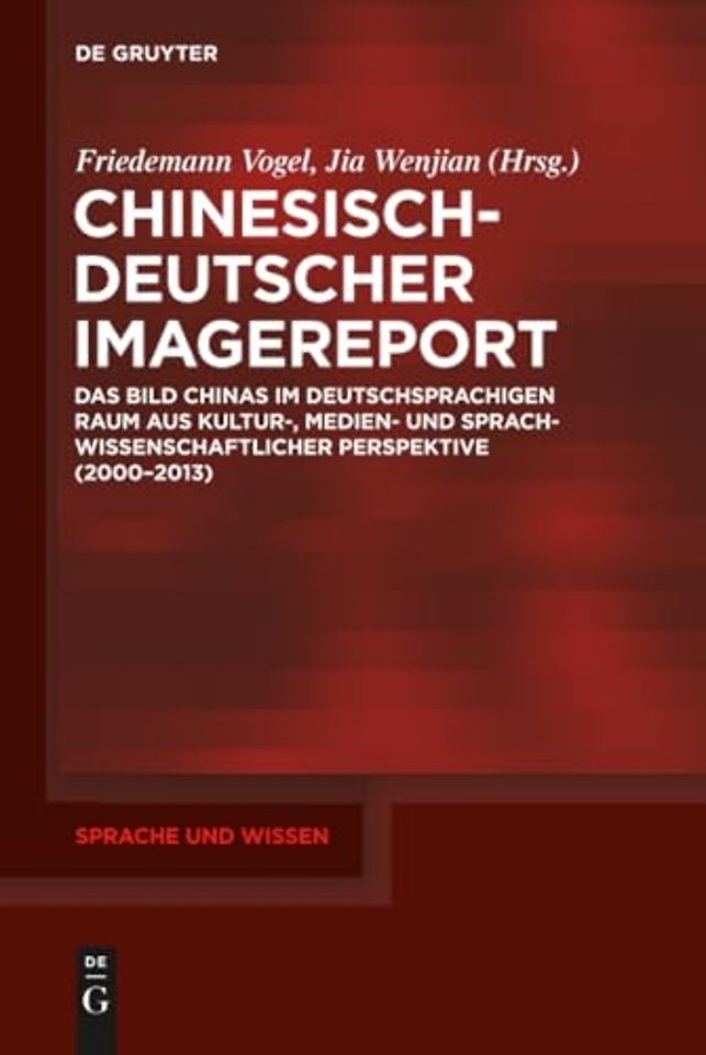Chinesisch–Deutscher Imagereport – Das Bild Chinas im deutschsprachigen Raum aus kultur–, medien– und sprachwissenschaftlicher Perspektive (2000–201