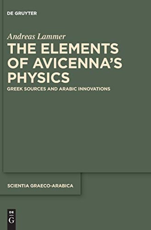 The Elements of Avicenna`s Physics – Greek Sources and Arabic Innovations