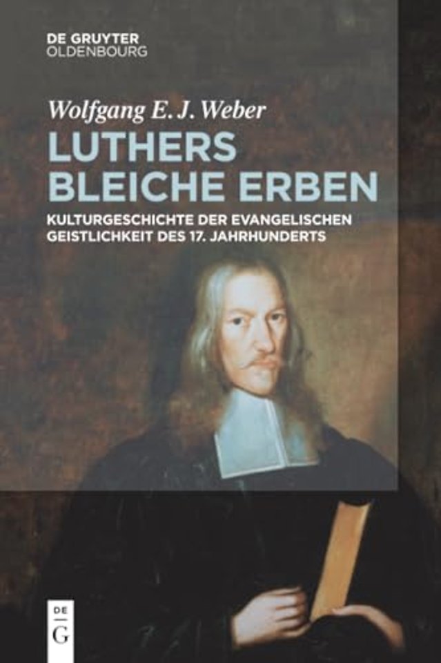 Luthers bleiche Erben – Kulturgeschichte der evangelischen Geistlichkeit des 17. Jahrhunderts