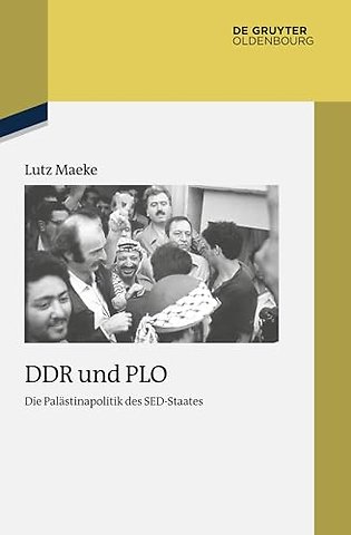 DDR und PLO – Die Palästinapolitik des SED–Staates