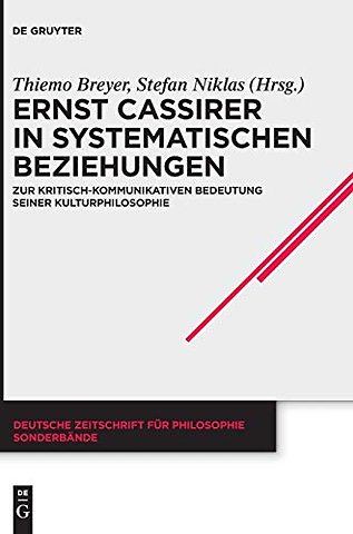 Ernst Cassirer in systematischen Beziehungen – Zur kritisch–kommunikativen Bedeutung seiner Kulturphilosophie