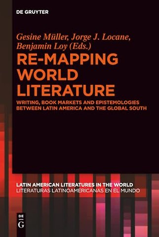 Re–mapping World Literature – Writing, Book Markets and Epistemologies between Latin America and the Global South / Escrituras, mercados y epis