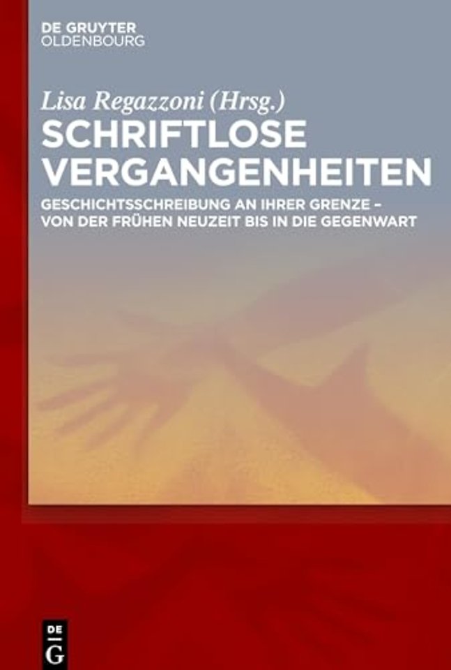 Schriftlose Vergangenheiten – Geschichtsschreibung an ihrer Grenze von der Frühen Neuzeit bis in die Gegenwart